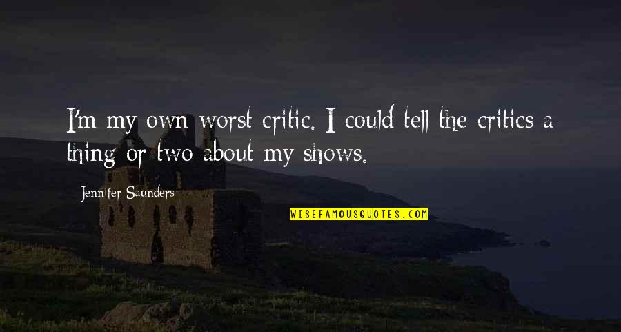 Layne Redmond Quotes By Jennifer Saunders: I'm my own worst critic. I could tell Layne Redmond Quotes By Jennifer Saunders: I'm my own worst critic. I could tell