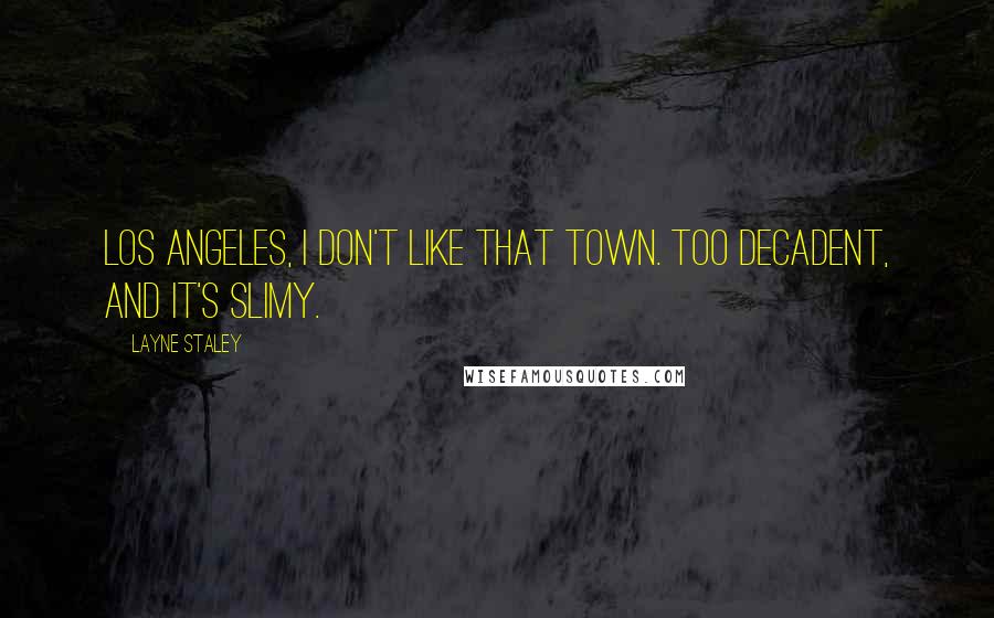 Layne Staley quotes: Los Angeles, I don't like that town. Too decadent, and it's slimy.