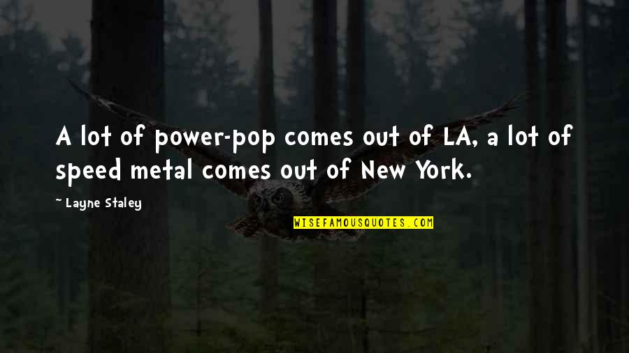 Layne Staley Quotes By Layne Staley: A lot of power-pop comes out of LA,