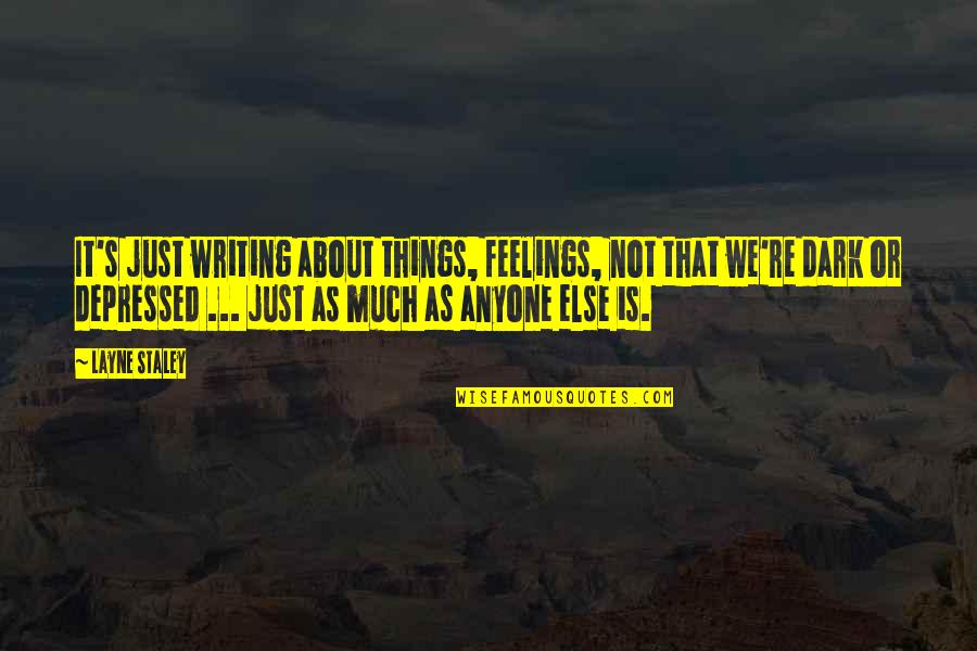 Layne Staley Quotes By Layne Staley: It's just writing about things, feelings, not that