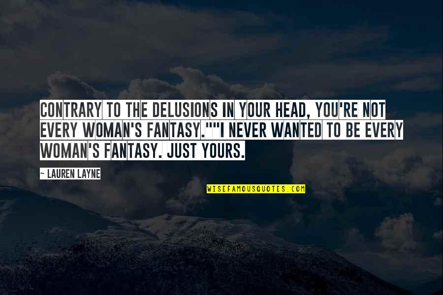 Layne's Quotes By Lauren Layne: Contrary to the delusions in your head, you're