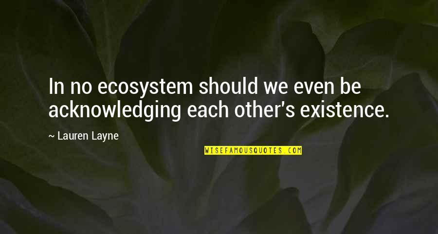 Layne's Quotes By Lauren Layne: In no ecosystem should we even be acknowledging