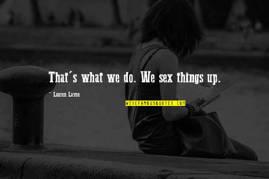 Layne's Quotes By Lauren Layne: That's what we do. We sex things up.