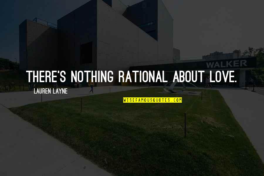 Layne's Quotes By Lauren Layne: There's nothing rational about love.