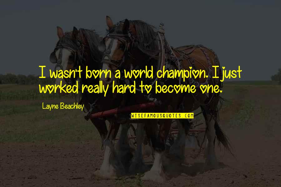 Layne's Quotes By Layne Beachley: I wasn't born a world champion. I just