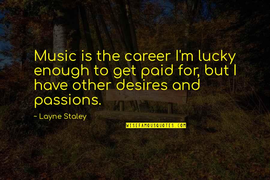 Layne's Quotes By Layne Staley: Music is the career I'm lucky enough to