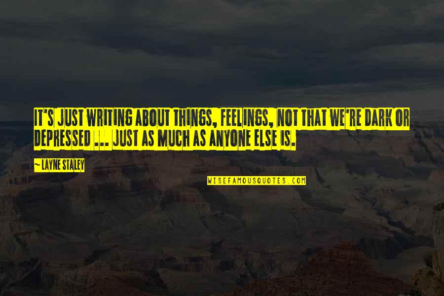 Layne's Quotes By Layne Staley: It's just writing about things, feelings, not that