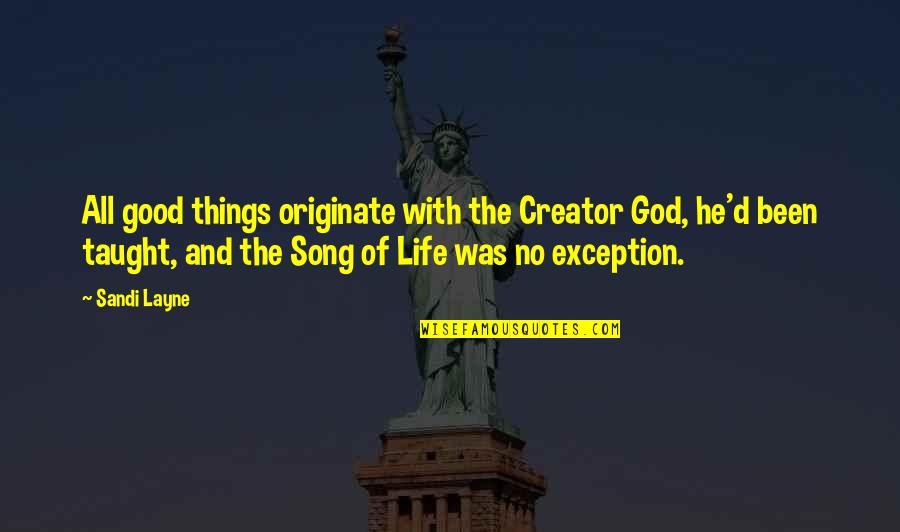 Layne's Quotes By Sandi Layne: All good things originate with the Creator God,