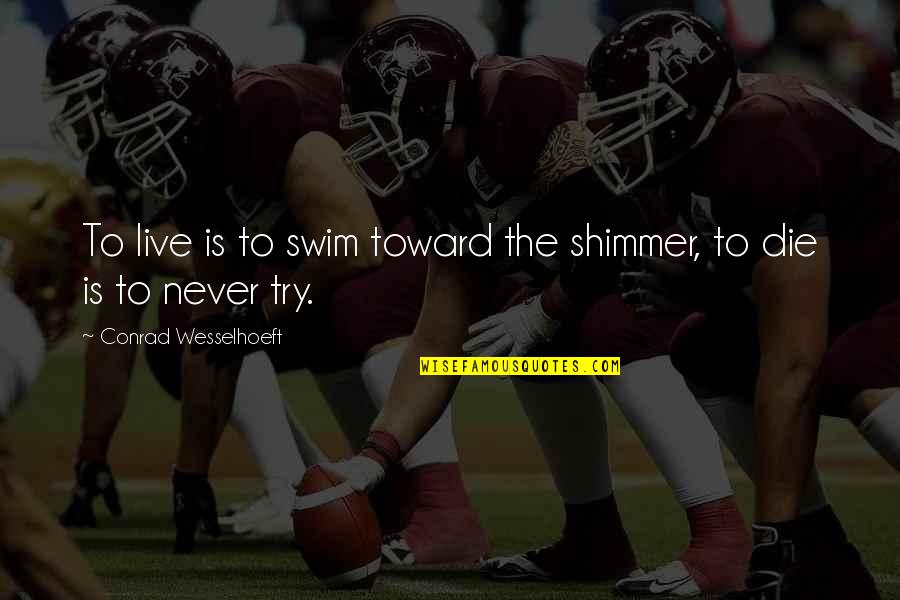 Layney Quotes By Conrad Wesselhoeft: To live is to swim toward the shimmer, Layney Quotes By Conrad Wesselhoeft: To live is to swim toward the shimmer,