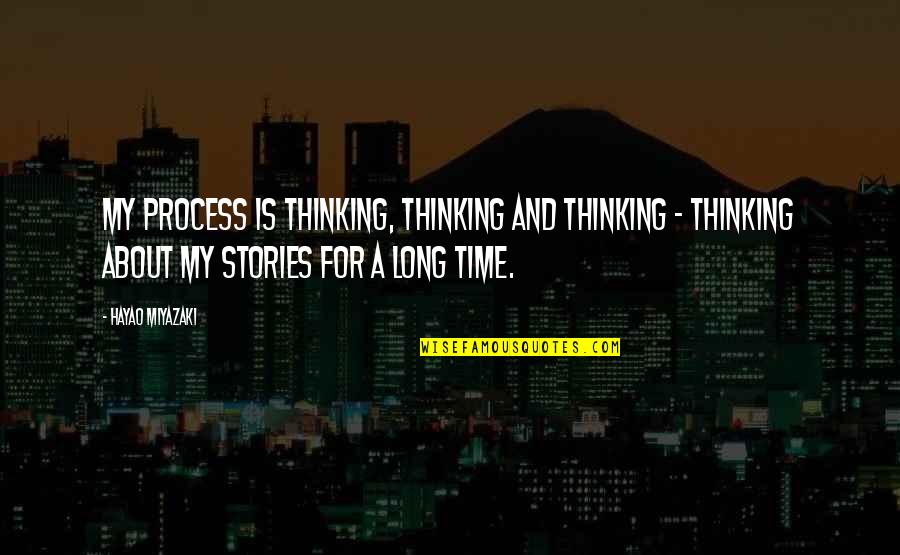 Layney Quotes By Hayao Miyazaki: My process is thinking, thinking and thinking - Layney Quotes By Hayao Miyazaki: My process is thinking, thinking and thinking -