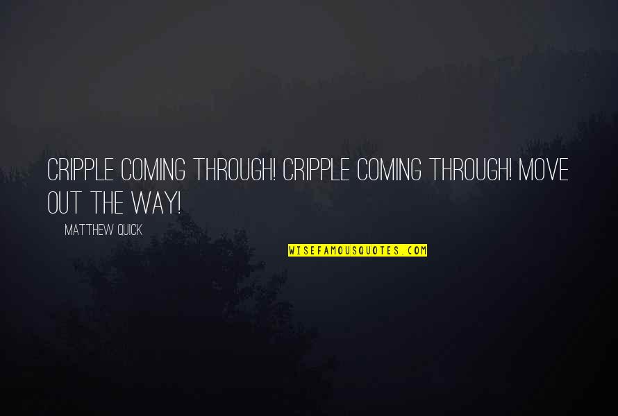 Layng Quotes By Matthew Quick: Cripple coming through! Cripple coming through! Move out