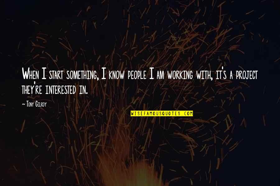 Layng Quotes By Tony Gilroy: When I start something, I know people I