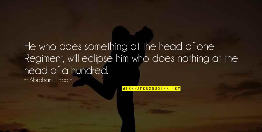 Laynie Mathers Quotes By Abraham Lincoln: He who does something at the head of Laynie Mathers Quotes By Abraham Lincoln: He who does something at the head of