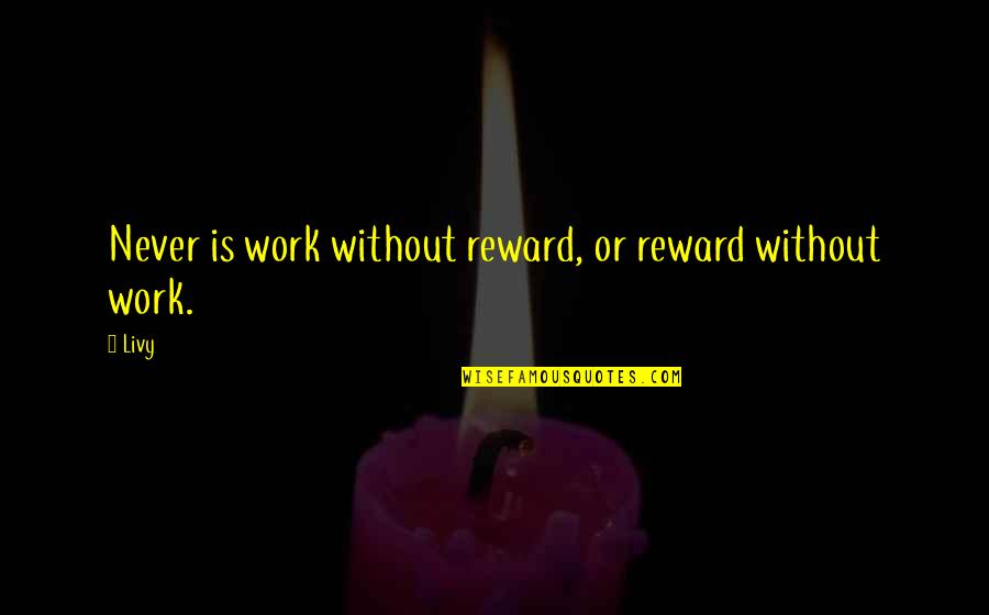 Laynie Mathers Quotes By Livy: Never is work without reward, or reward without