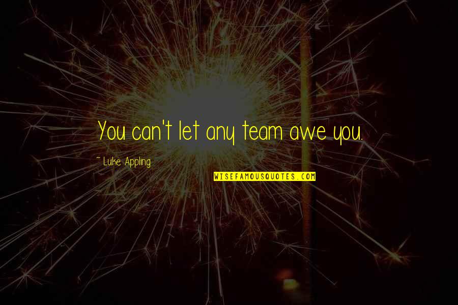 Laynie Mathers Quotes By Luke Appling: You can't let any team awe you. Laynie Mathers Quotes By Luke Appling: You can't let any team awe you.