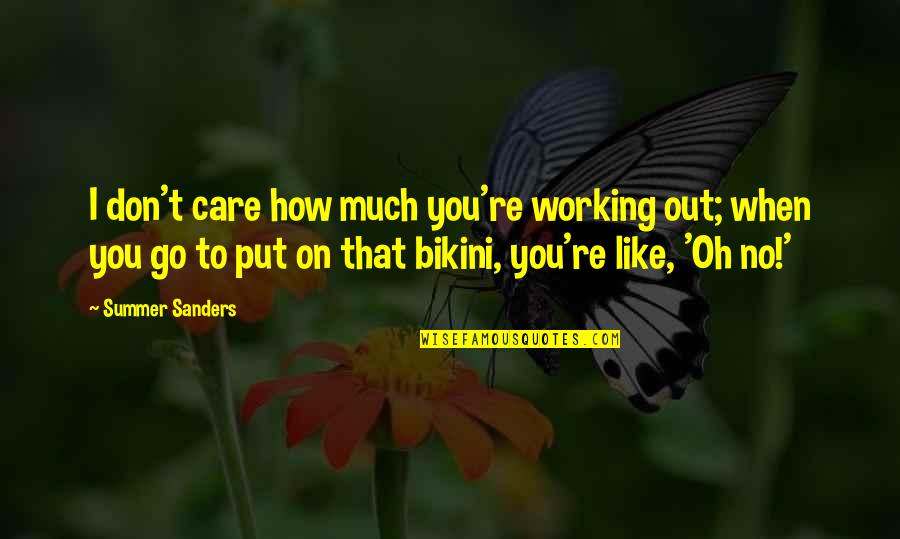 Laynie Thrifts Quotes By Summer Sanders: I don't care how much you're working out;