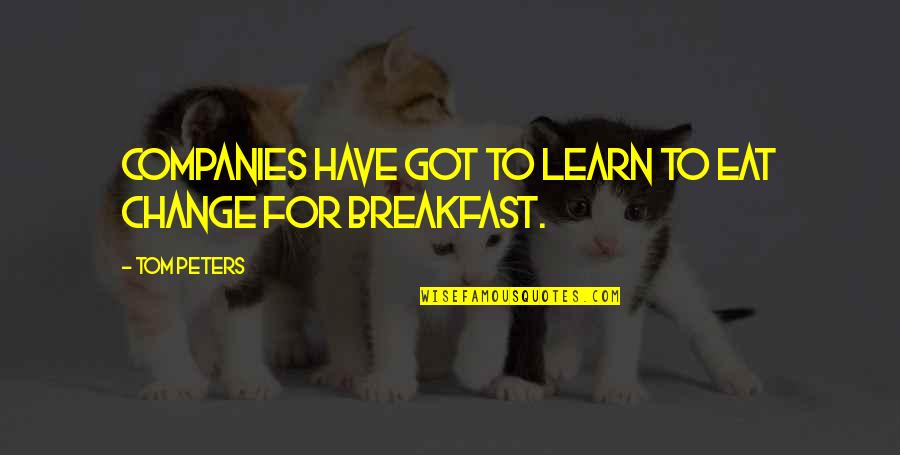 Laynie Thrifts Quotes By Tom Peters: Companies have got to learn to eat change