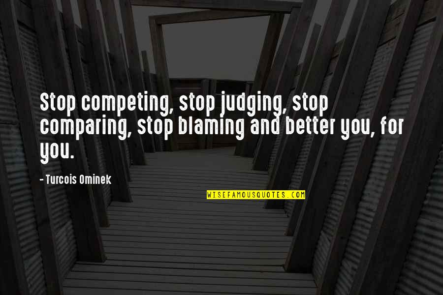 Laynie Thrifts Quotes By Turcois Ominek: Stop competing, stop judging, stop comparing, stop blaming