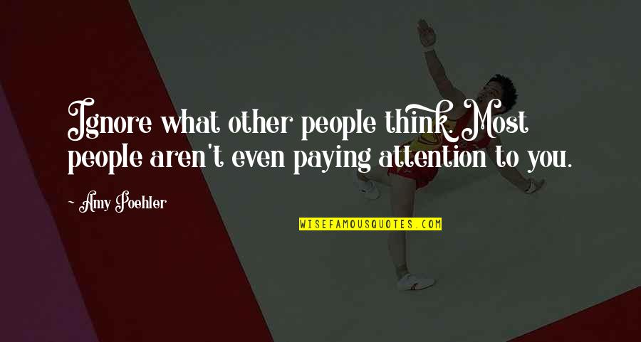 Laynie's Quotes By Amy Poehler: Ignore what other people think. Most people aren't