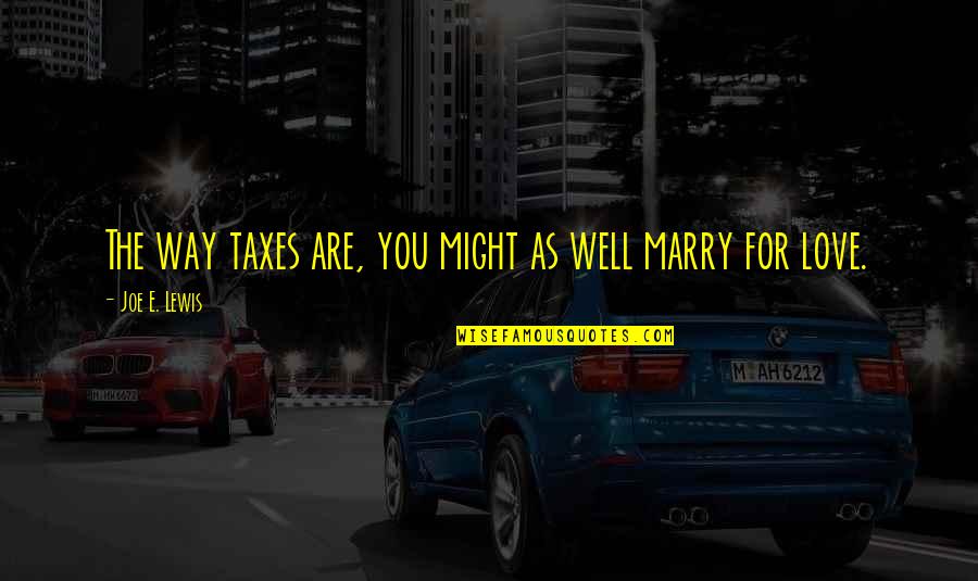 Layoff Positive Quotes By Joe E. Lewis: The way taxes are, you might as well Layoff Positive Quotes By Joe E. Lewis: The way taxes are, you might as well
