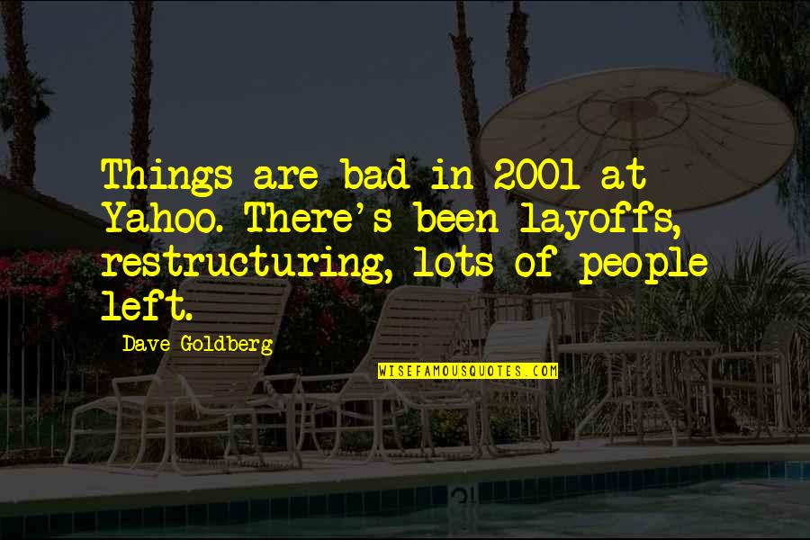 Layoffs Quotes By Dave Goldberg: Things are bad in 2001 at Yahoo. There's