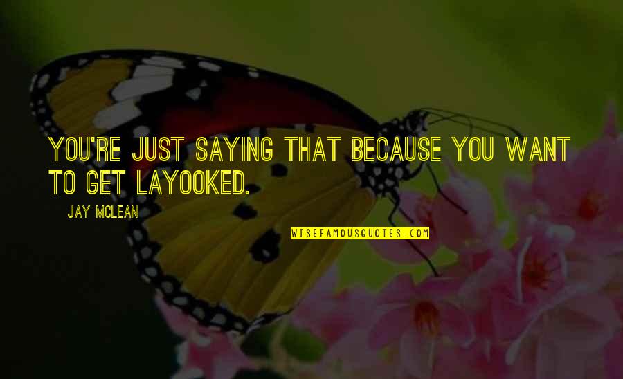 Layooked Quotes By Jay McLean: You're just saying that because you want to