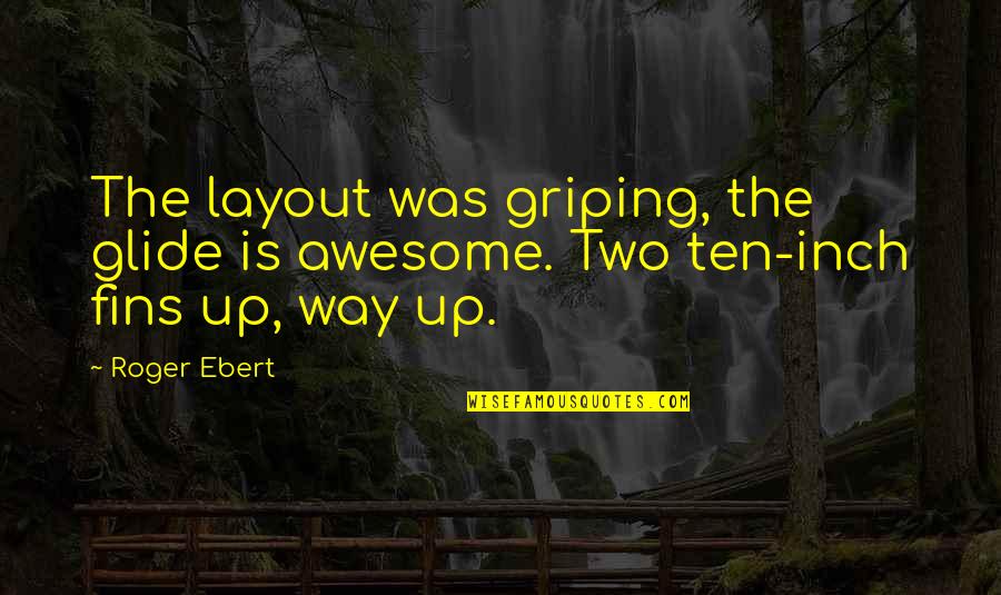 Layout Quotes By Roger Ebert: The layout was griping, the glide is awesome.