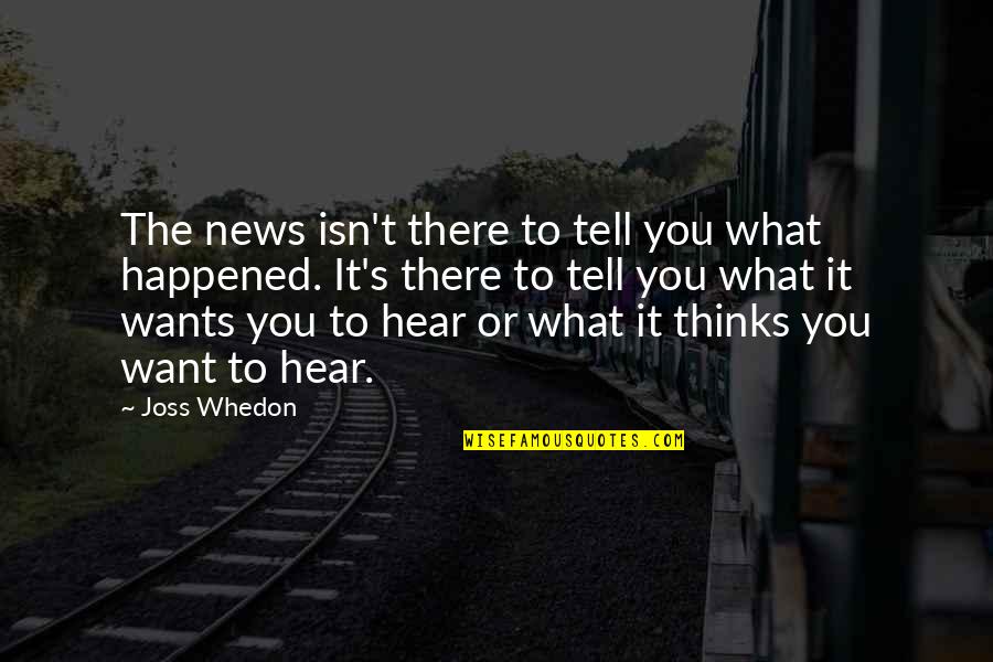 Layperson Quotes By Joss Whedon: The news isn't there to tell you what