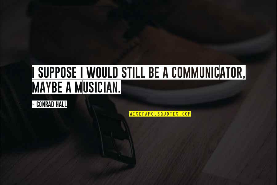 Layperson Synonym Quotes By Conrad Hall: I suppose I would still be a communicator,