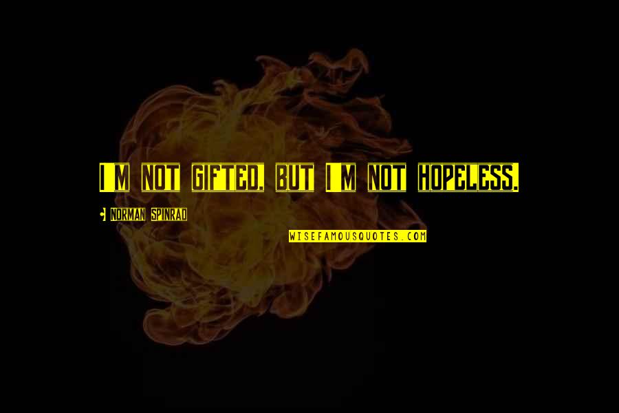 Laypersons Quotes By Norman Spinrad: I'm not gifted, but I'm not hopeless.