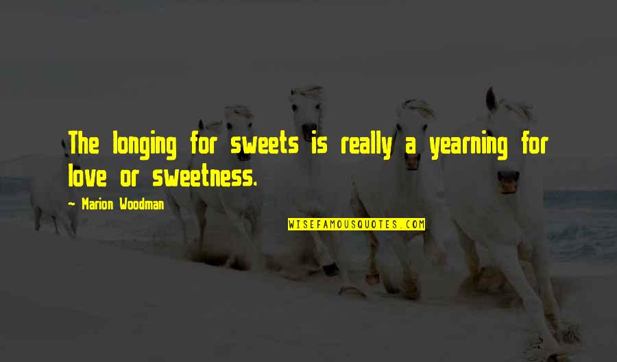 Layron Branham Quotes By Marion Woodman: The longing for sweets is really a yearning Layron Branham Quotes By Marion Woodman: The longing for sweets is really a yearning