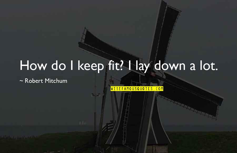 Lays Quotes By Robert Mitchum: How do I keep fit? I lay down Lays Quotes By Robert Mitchum: How do I keep fit? I lay down