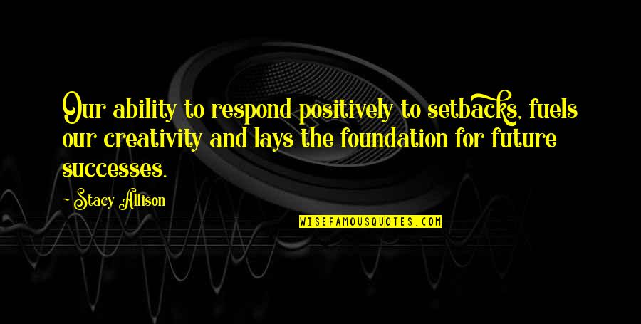 Lays Quotes By Stacy Allison: Our ability to respond positively to setbacks, fuels Lays Quotes By Stacy Allison: Our ability to respond positively to setbacks, fuels