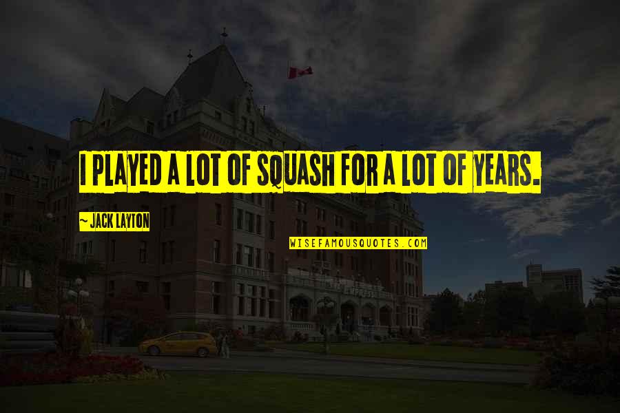 Layton's Quotes By Jack Layton: I played a lot of squash for a