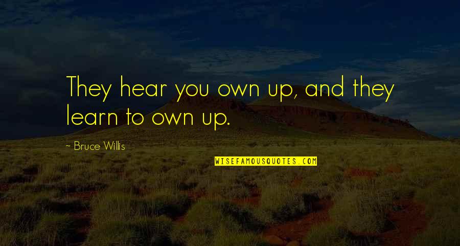 Layunin Quotes By Bruce Willis: They hear you own up, and they learn