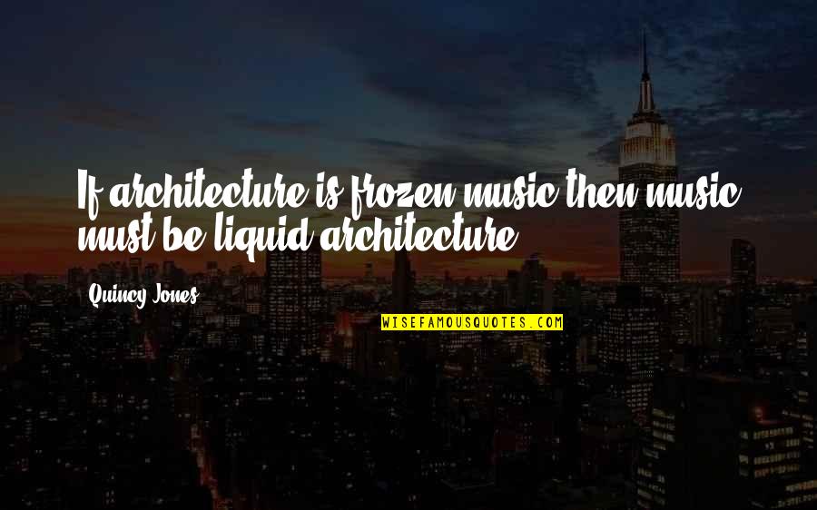 Layups Exercises Quotes By Quincy Jones: If architecture is frozen music then music must