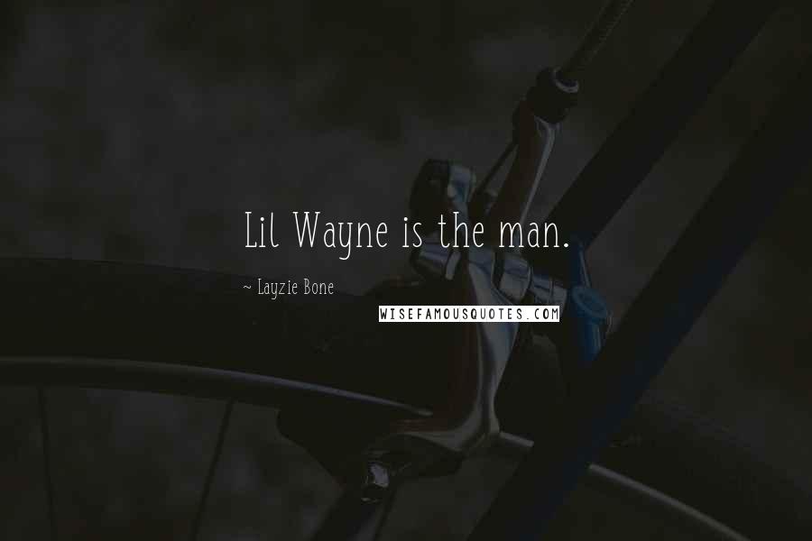 Layzie Bone quotes: Lil Wayne is the man.