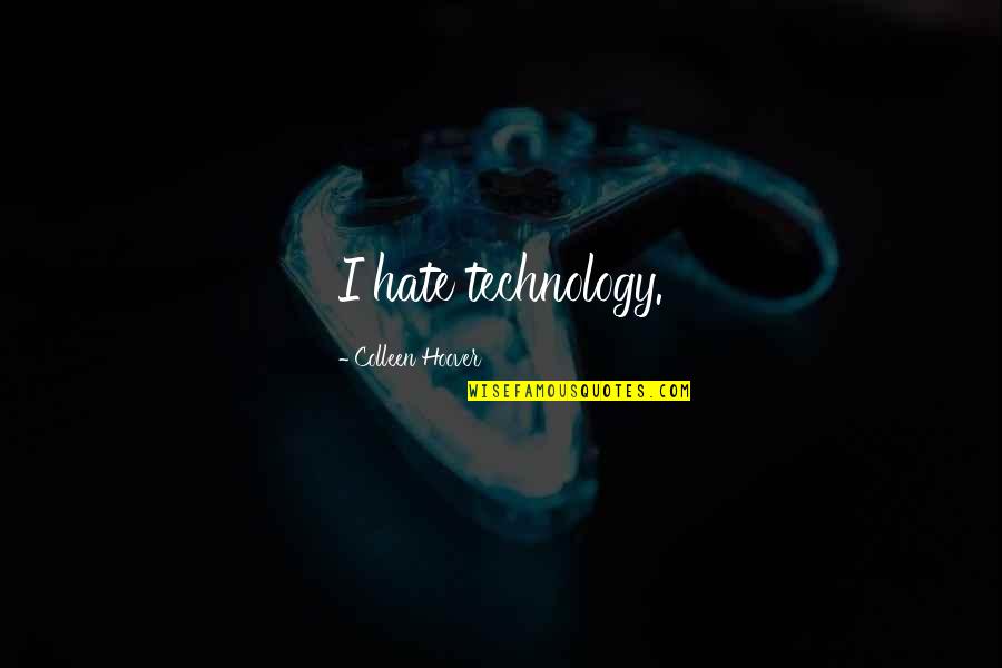 Lazaga Bladeless Fan Quotes By Colleen Hoover: I hate technology. Lazaga Bladeless Fan Quotes By Colleen Hoover: I hate technology.