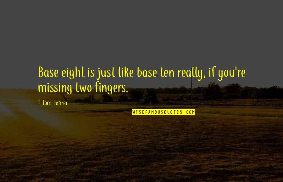 Lazanda Quotes By Tom Lehrer: Base eight is just like base ten really,