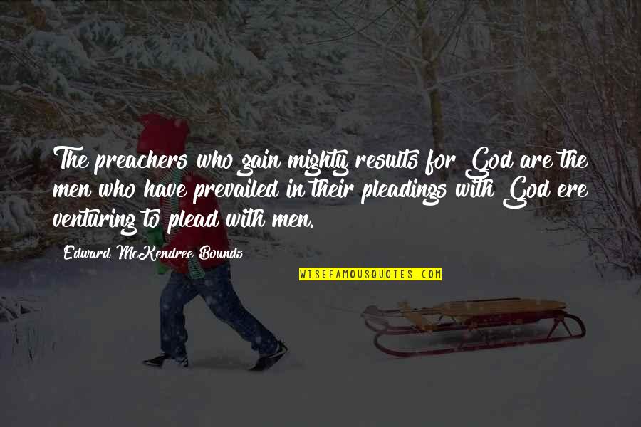 Lazar Motivation Quotes By Edward McKendree Bounds: The preachers who gain mighty results for God Lazar Motivation Quotes By Edward McKendree Bounds: The preachers who gain mighty results for God