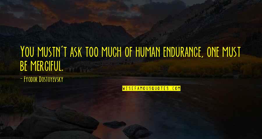 Lazara Rodriguez Quotes By Fyodor Dostoyevsky: You mustn't ask too much of human endurance,