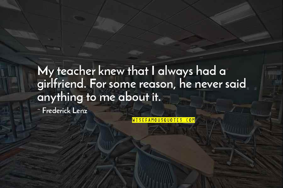 Lazard Deusericus Quotes By Frederick Lenz: My teacher knew that I always had a
