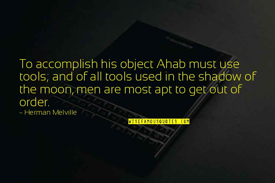 Lazard News Quotes By Herman Melville: To accomplish his object Ahab must use tools; Lazard News Quotes By Herman Melville: To accomplish his object Ahab must use tools;