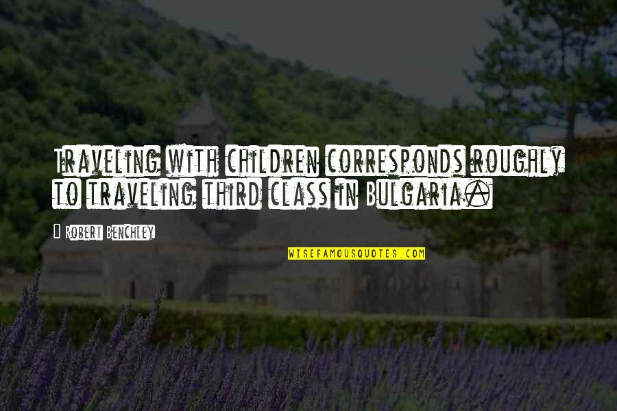 Lazarenko's Quotes By Robert Benchley: Traveling with children corresponds roughly to traveling third