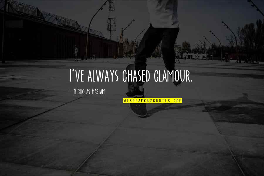 Lazareva Kletva Quotes By Nicholas Haslam: I've always chased glamour. Lazareva Kletva Quotes By Nicholas Haslam: I've always chased glamour.