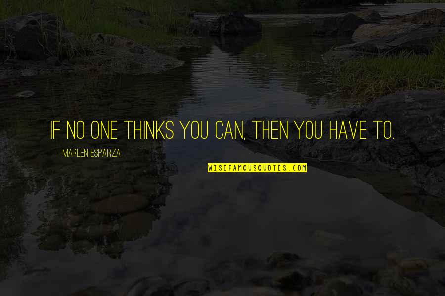Lazarevic Quotes By Marlen Esparza: If no one thinks you can, then you