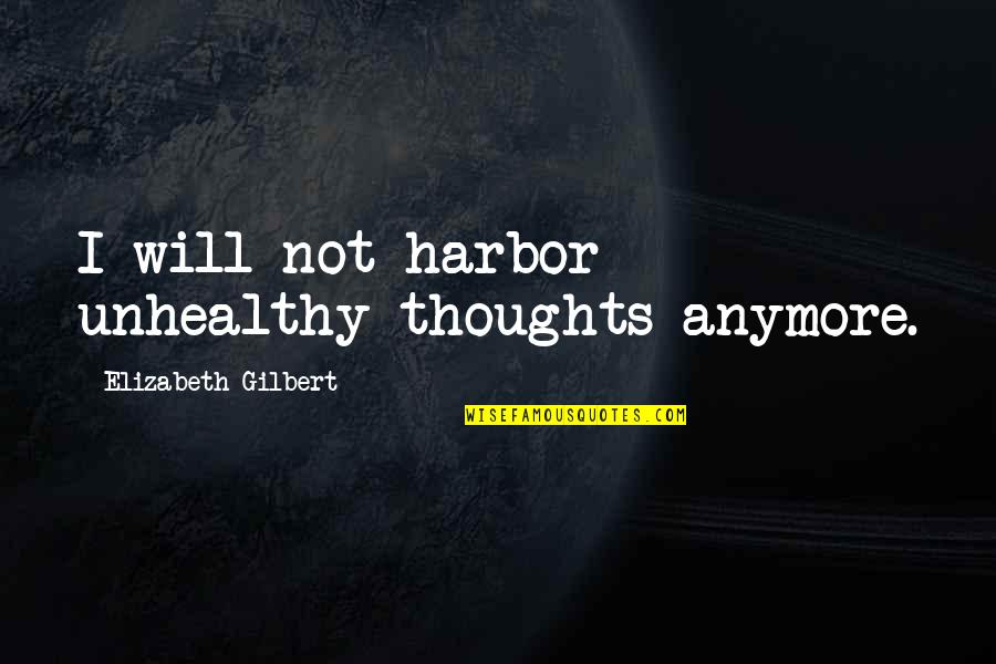 Lazarevo Pored Quotes By Elizabeth Gilbert: I will not harbor unhealthy thoughts anymore.