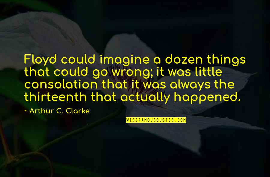 Lazarides Design Quotes By Arthur C. Clarke: Floyd could imagine a dozen things that could