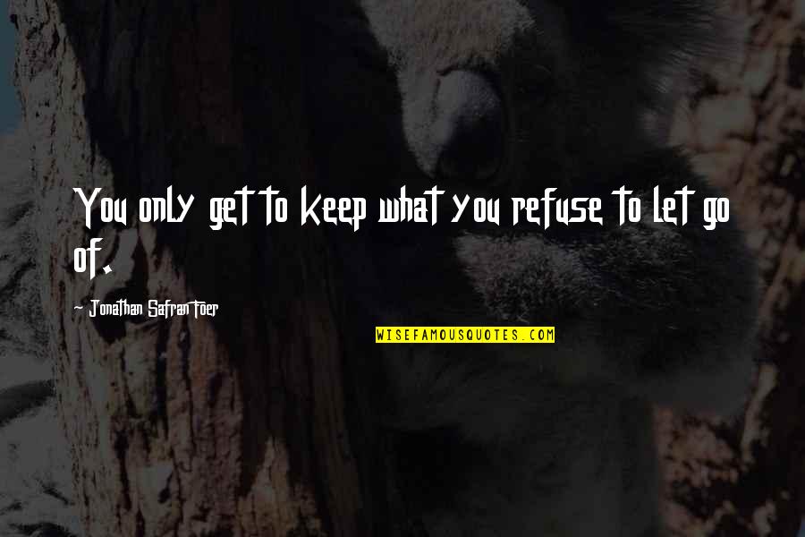 Lazarides Design Quotes By Jonathan Safran Foer: You only get to keep what you refuse