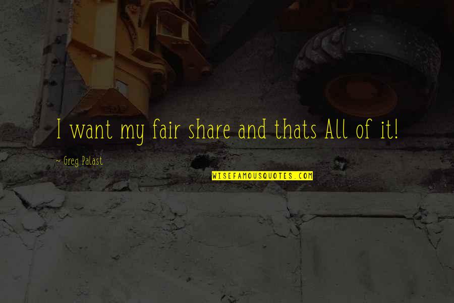 Lazarides Quotes By Greg Palast: I want my fair share and thats All